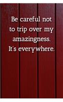 Be careful not to trip over my amazingness. It's everywhere. Notebook