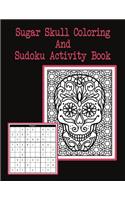 Sugar Skull Coloring and Sudoku Activity Book: 45 Pages of Adult Coloring and Sudoku Puzzle Fun For Anxiety Relief And ADHD Focus With a Cover To Color