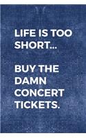 Life Is Too Short... Buy The Damn Concert Tickets.