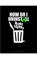 How Do I Uninstall Depression?: Unruled Composition Book(565 Unruled Composition Book)
