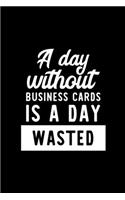 A Day Without Business Cards Is A Day Wasted