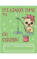 It's Always Time to Go Fishing 8.5 by 11 Composition Notebook