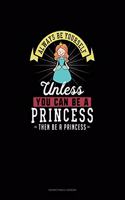 Always Be Yourself Unless You Can Be A Princess Then Be A Princess: Notary Public Logbook(219 Notary Public Logbook)