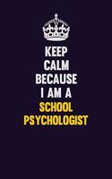 Keep Calm Because I Am A School Psychologist: Motivational and inspirational career blank lined gift notebook with matte finish