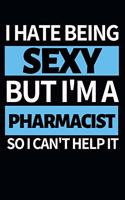 I Hate Being Sexy But I'm Pharmacist: Funny Pharmacist Notebook/Journal (6" X 9") Great Appreciation Gift Idea For Birthday Or Christmas