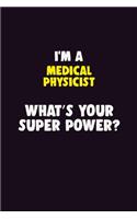 I'M A Medical Physicist, What's Your Super Power?: 6X9 120 pages Career Notebook Unlined Writing Journal