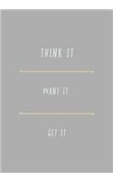 Think It. Want It. Get It