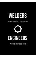 Welders Are Created Because Engineers Need Heroes too: Funny Welder Journal - Proud Metal Steel & Wire Welding Workers. Gag Gift Lined Notebook for Welders.