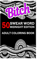 Bitch: 50 Swear word Midnight Edition Adult Coloring Book Images Stress Management Coloring Book For Relaxation, Meditation, Happiness