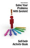 Solve Your Problems With System!: Self-help Activity Book