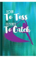 Born to Toss Destined to Catch