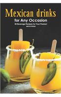 Mexican Drinks for Any Occasion: 30 Beverage Recipes for Your Fiestas!