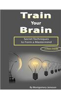 Train Your Brain: Secret Techniques to Form a MasterMind