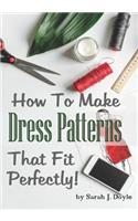 How to Make Dress Patterns That Fit Perfectly: Illustrated Step-By-Step Guide for Easy Pattern Making(Pattern Making Made Easy)