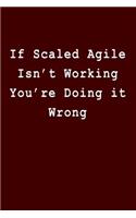 If Scaled Agile Isn't Working You're Doing It Wrong