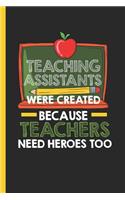 Teaching Assistants Were Created Because Teachers Need Heroes Too: Notebook & Journal or Diary for Ta & Ea, Wide Ruled Paper (120 Pages, 6x9)