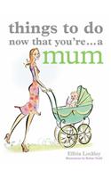 Things to Do Now That You're a Mum