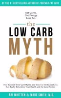 The Low Carb Myth: Free Yourself from Carb Myths, and Discover the Secret Keys That Really Determine Your Health and Fat Loss Destiny