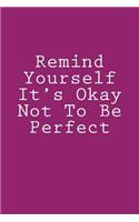 Remind Yourself It's Okay Not To Be Perfect: Notebook