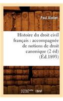 Histoire Du Droit Civil Français: Accompagnée de Notions de Droit Canonique (2 Éd) (Éd.1893)
