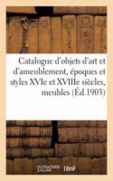 Catalogue d'Objets d'Art Et d'Ameublement, Époques Et Styles Xvie Et Xviiie Siècles