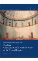 Parthika. Greek and Roman Authors' Views of the Arsacid Empire / Griechisch-Romische Bilder Des Arsakidenreiches
