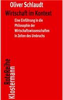 Wirtschaft Im Kontext: Eine Einfuhrung in Die Philosophie Der Wirtschaftswissenschaften in Zeiten Des Umbruchs