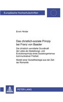 Das Christlich-Soziale Prinzip Bei Franz Von Baader: Die Christlich Vermittelte Grundkraft Der Liebe ALS Gestaltungs- Und Evolutionsprinzip Eines Sozialorganismus Kommunikativer Freiheit- Modell Einer 