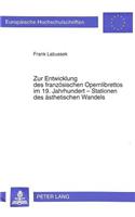 Zur Entwicklung Des Franzoesischen Opernlibrettos Im 19. Jahrhundert: Stationen Des Aesthetischen Wandels(194 Europaeische Hochschulschriften / European University Studie)