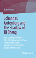 Johannes Gutenberg and the Shadow of Bi Sheng: How Language Developed. Why Writing Developed in China - And Printing in Europe. and Whether That Can Tell Us Anything for the Future.