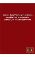 Sechste Durchführungsverordnung zum Marktstrukturgesetz - Getreide, Öl- und Hülsenfrüchte