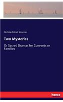 Two Mysteries: Or Sacred Dramas for Convents or Families