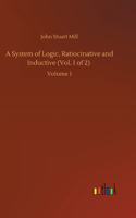 System of Logic, Ratiocinative and Inductive (Vol. 1 of 2)