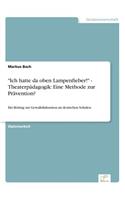 Ich hatte da oben Lampenfieber! - Theaterpädagogik: Eine Methode zur Prävention?: Ein Beitrag zur Gewaltdiskussion an deutschen Schulen