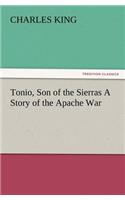 Tonio, Son of the Sierras a Story of the Apache War: (English)