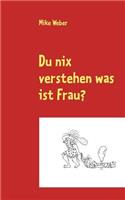 Du nix verstehen was ist Frau?