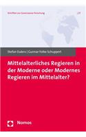 Mittelalterliches Regieren in Der Moderne Oder Modernes Regieren Im Mittelalter?