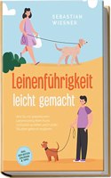 Leinenfuhrigkeit leicht gemacht: Wie Sie mit spielerischem Leinentraining Ihren Hund vorbildlich erziehen und in jeder Situation gekonnt reagieren | inkl. der besten Ubungen & Tipps (German Edition)