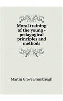 Moral Training of the Young - Pedagogical Principles and Methods