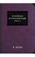 A Residence at Constantinople Volume 1