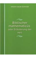Biblischer mathematicüs oder Erläuterung der Heil