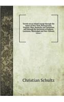 Travels on an Inland Voyage Through the States of New-York, Pennsylvania, Virginia, Ohio, Kentucky and Tennessee and Through the Territories of Indiana, Louisiana, Mississippi and New-Orleans Volume 1