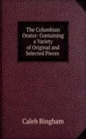 Columbian Orator: Containing a Variety of Original and Selected Pieces .