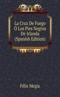 La Cruz De Fuego O Los Pies Negros De Irlanda (Spanish Edition)