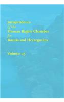Jurisprudence of the Human Rights Chamber for Bosnia and Herzegovina, Volume 45