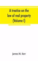 treatise on the law of real property (Volume I)