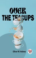 Over The Teacups Oliver W. Holmes