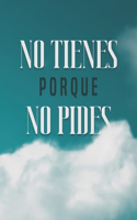 No Tienes Porque No Pides