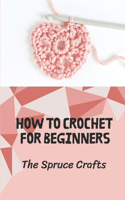 How To Crochet For Beginners: The Spruce Crafts: Crochet Pattern Guide Book