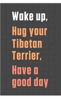 Wake up, Hug your Tibetan Terrier, Have a good day